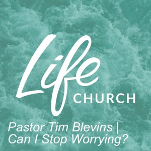 Pastor Tim Blevins | Can I Stop Worrying?
