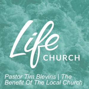 Pastor Tim Blevins | The Benefits Of The Local Church