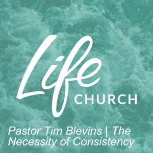 Pastor Tim Blevins | The Necessity of Consistency