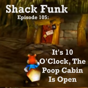 Shack Funk 105 - It's 10 O'Clock, The Poop Cabin Is Open