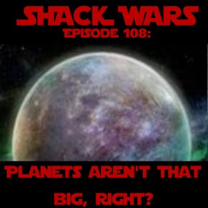 Shack Funk 108 - Planets Aren't That Big, Right? (SW RPG 7)