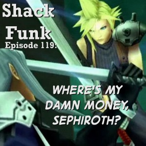 Shack Funk 119 - Where's My Damn Money, Sephiroth?