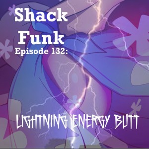 Shack Funk 132 - Lightning Energy Butt