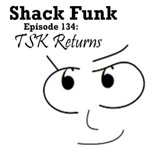 Shack Funk 134 - TSK Returns