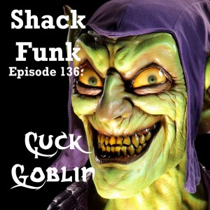 Shack Funk 136 - Cuck Goblin