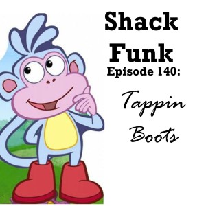 Shack Funk 140 - Tappin Boots