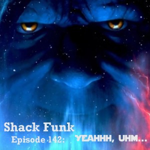 Shack Funk 142 - Yeahhh, uhm...