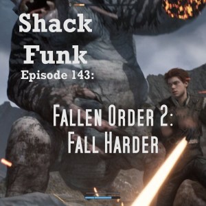 Shack Funk 143 - Fallen Order 2: Fall Harder