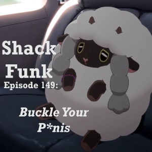 Shack Funk 149 - Buckle Your P*nis