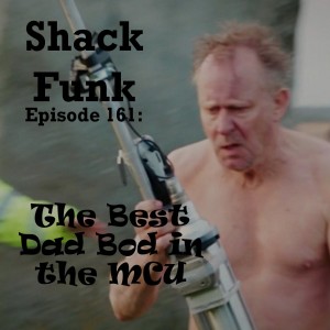 Shack Funk 161 - The Best Dad Bod in the MCU