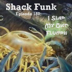 Shack Funk 180 - I Slap My Own Flumph