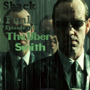 Shack Funk 182 - The Uber-Smith