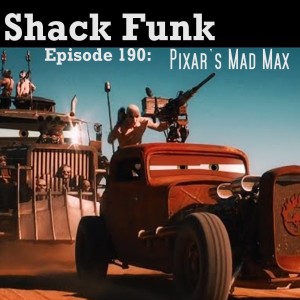 Shack Funk 190 - Pixar‘s Mad Max