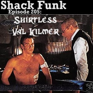 Shack Funk 205 - Shirtless Val Kilmer