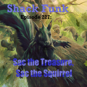 Shack Funk 227 - Sac the Treasure, Sac the Squirrel