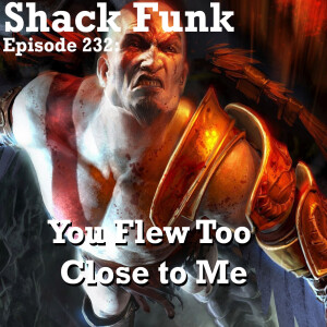 Shack Funk 232 - You Flew Too Close to Me