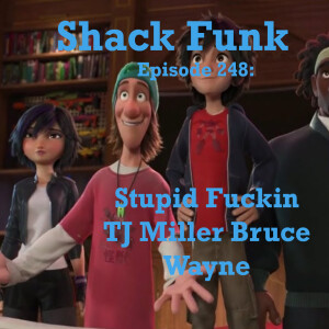 Shack Funk 248 - Stupid Fuckin TJ Miller Bruce Wayne