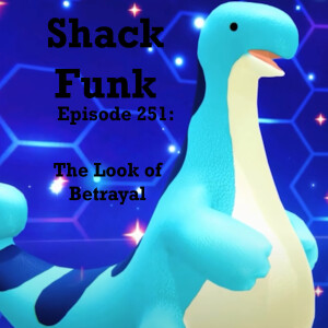 Shack Funk 251 - The Look of Betrayal