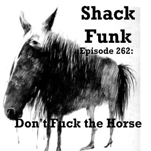 Shack Funk 262 - Don't F*ck the Horse