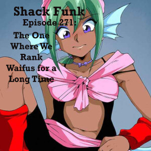 Shack Funk 271 - The One Where We Rank Waifus for a Long Time