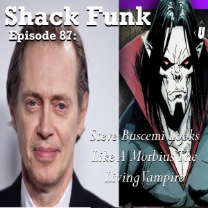 Shack Funk 87 - Steve Buscemi Looks Like A Morbius The Living Vampire