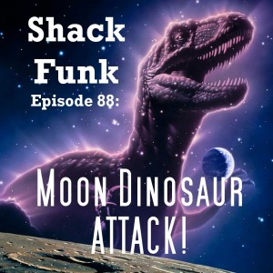 Shack Funk 88 - Moon Dinosaur ATTACK!
