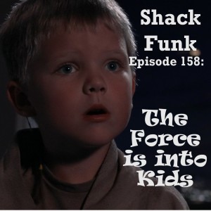 Shack Funk 158 - The Force is into Kids