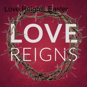 Love Reigns: Easter