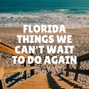 Florida things we can't wait to do again