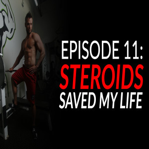 Episode 11: Steroids Saved My Life