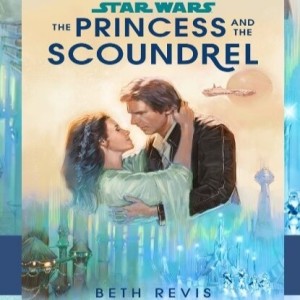 Episode 256 - BOOK REVIEW!! The Princess and the Scoundrel by Beth Revis!!! PLUS News about Rogue Squadron and Jedi Reborn!