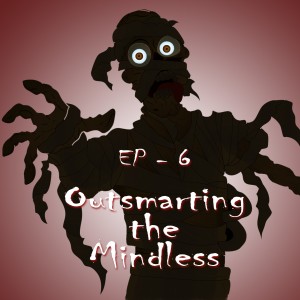 Ep 6 - Outsmarting the Mindless