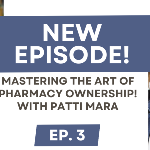 S9E3: Mastering the Art of Pharmacy Ownership with Patti Mara!
