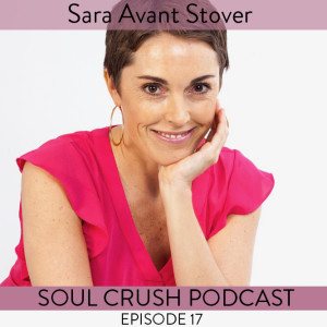Soul Crush Ep. 17 w Sara Avant Stover – Redemption + Radical Recognition