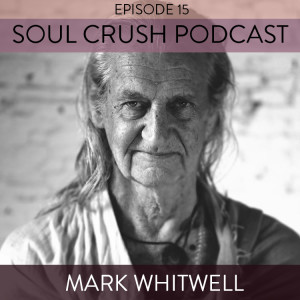 Soul Crush Ep. 15 Mark Whitwell  – Unspeakable Beauty 