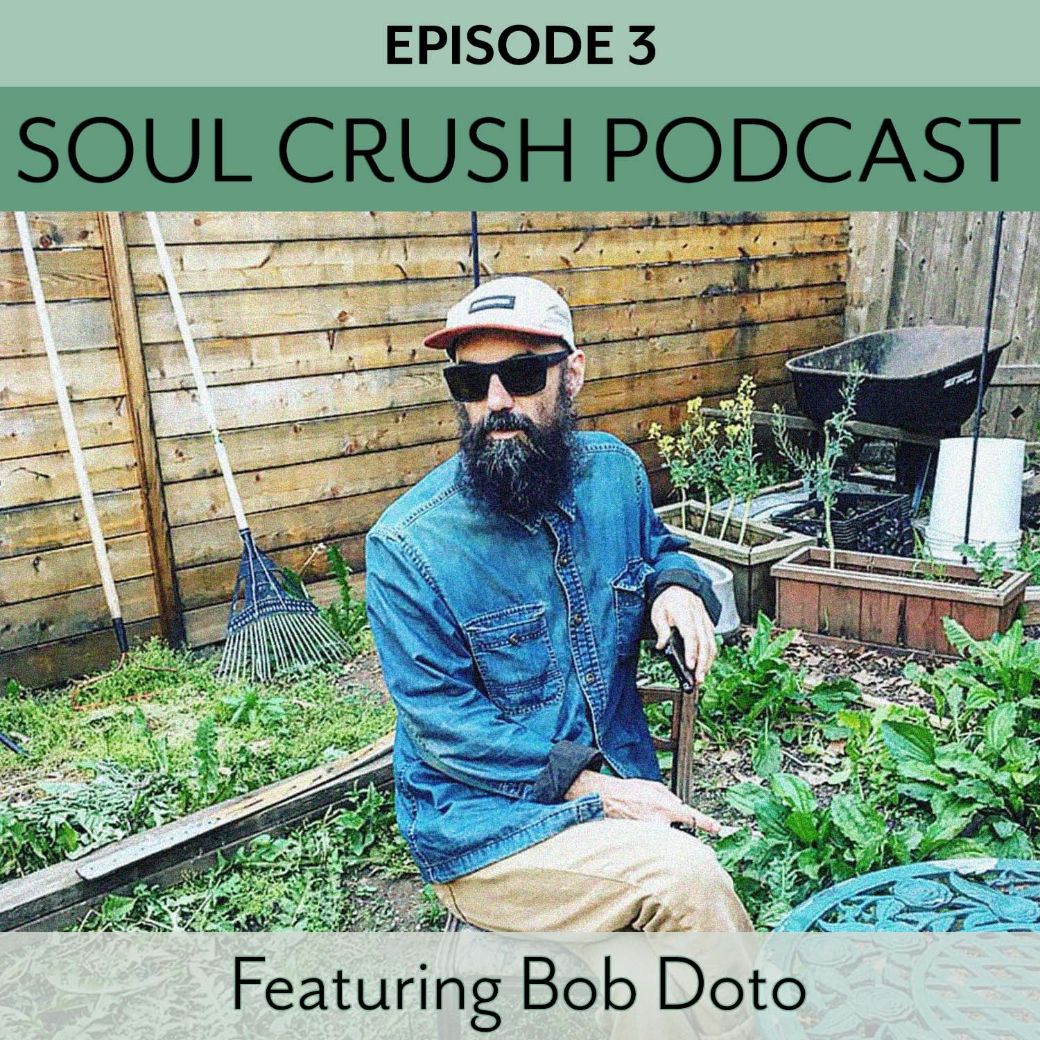 Soul Crush Ep. 3 w Bob Doto - The Looking Will Make You Brave