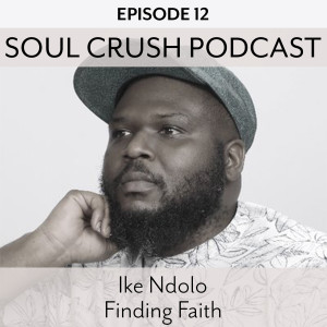 Soul Crush Ep. 12  Ike Ndolo - Finding Faith w Every Rising Sun