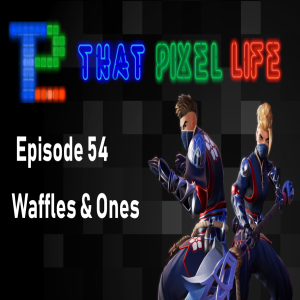 Episode 54 Waffles and Ones