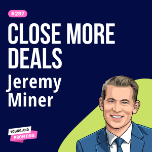 Jeremy Miner: The Neuroscience of Selling, Master the Secrets to Effortless Sales | E297