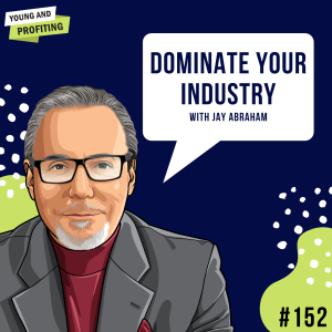 Jay Abraham: Dominate Your Industry | E152