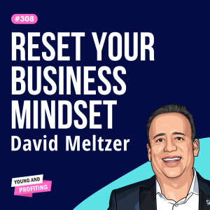 David Meltzer: The Mindset Shift You Need to Build a Profitable, Purposeful Business | E308