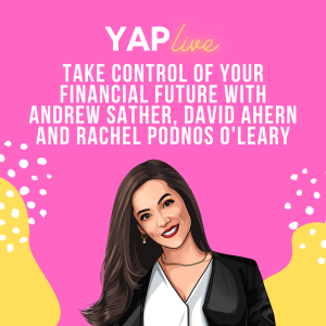 YAPLive: Take Control Of Your Financial Future with Andrew Sather, David Ahern and Rachel Podnos O’Leary | Cut Version