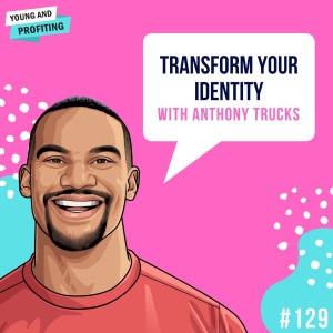 #129: Transform Your Identity with Anthony Trucks