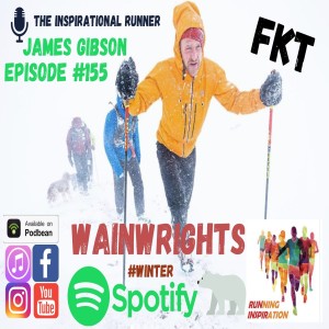 Episode #155 James Gibson The First Winter Wainwrights Round 325 miles 36,000mtrs Vert