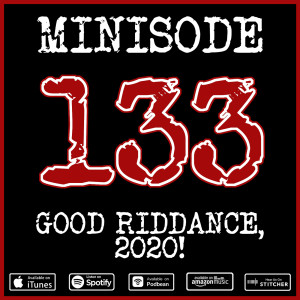 Minisode 133 - Good Riddance, 2020!