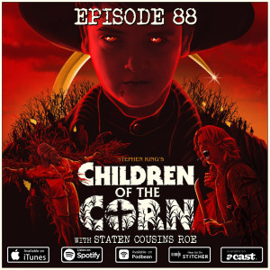 88: Children Of The Corn (w/ Staten Cousins Roe)