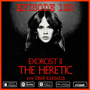 122 - The Exorcist 2: The Heretic (with Dean Kapsalis)