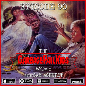 90: The Garbage Pail Kids Movie (w/ Sam Ashurst)