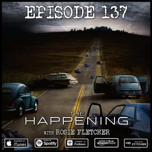 137 - The Happening (with Rosie Fletcher)