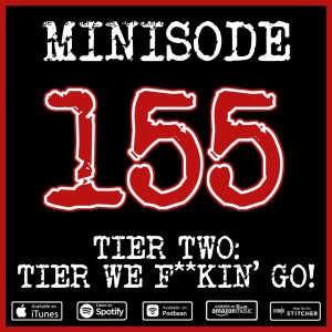 Minisode 155 - Tier 2: Tier We F*ckin' Go